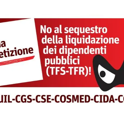 Tfs e Tfr: le Confederazioni sindacali del lavoro pubblico si mobilitano contro il sequestro delle liquidazioni