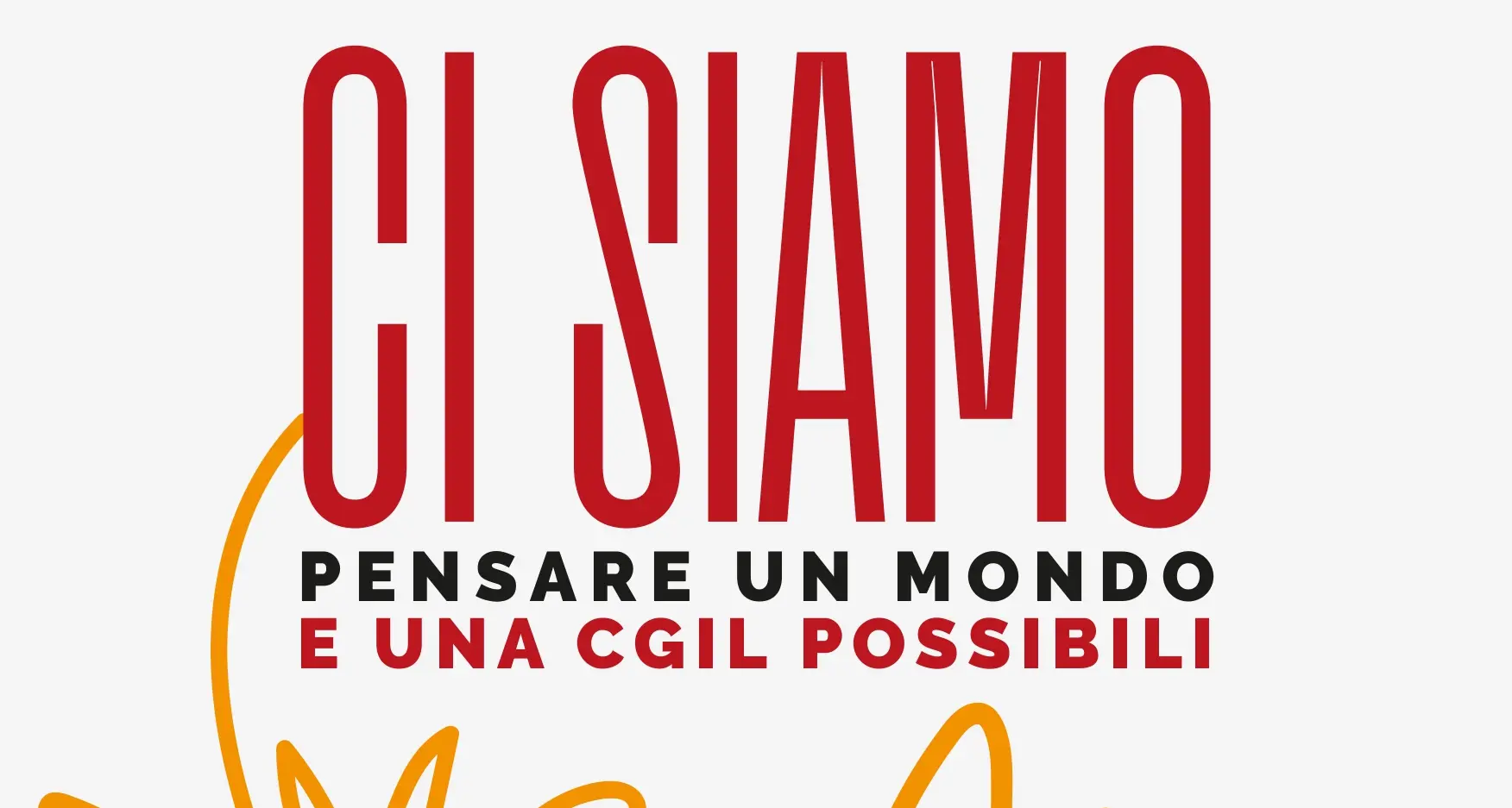 CI SIAMO. Pensare un mondo e una Cgil possibili