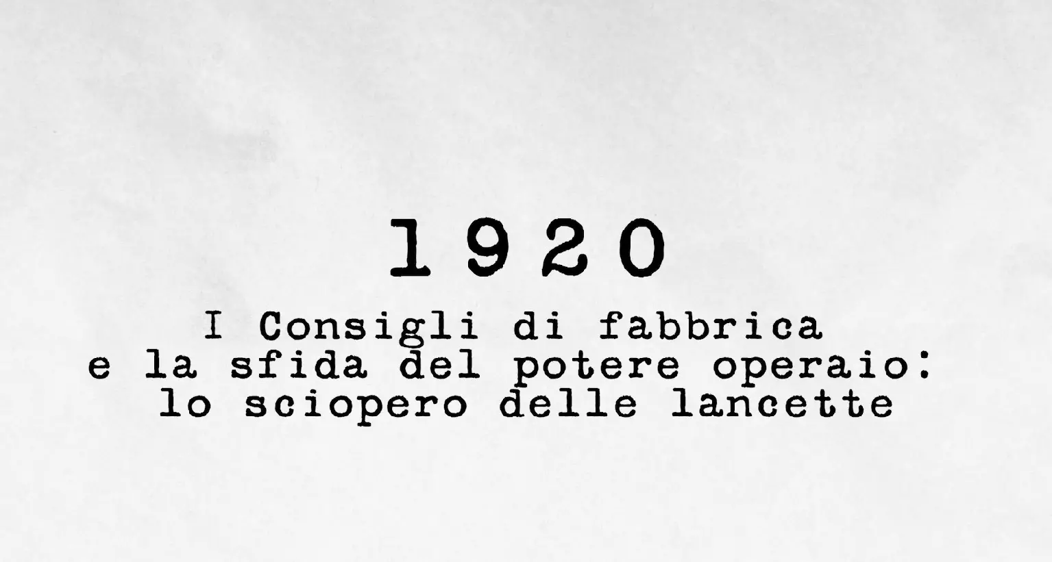 1920 - I Consigli di fabbrica e la sfida del potere operaio: lo sciopero delle lancette