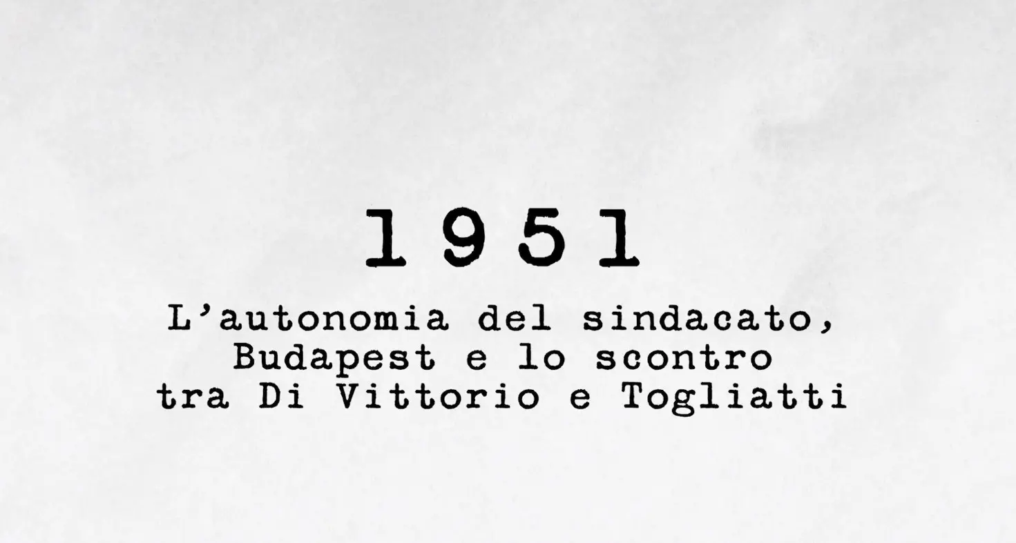 1951 - L’autonomia del sindacato, Budapest e lo scontro tra Di Vittorio e Togliatti