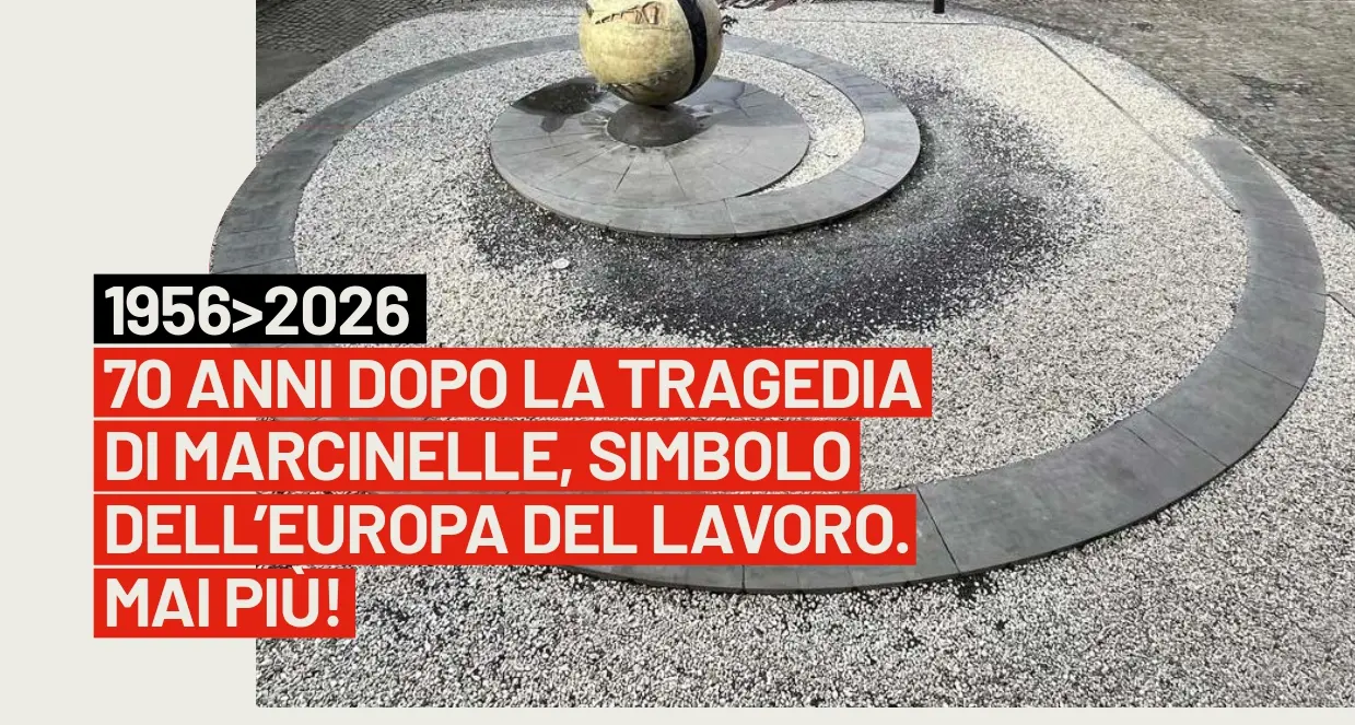 1956- 2026: 70 anni dopo la tragedia di Marcinelle, simbolo dell’Europa del lavoro. Mai più!
